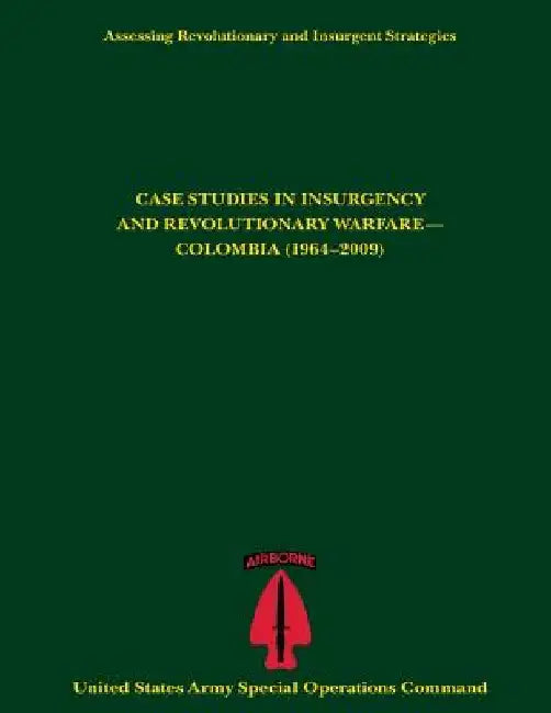 Assessing Revolutionary and Insurgent Strategies CASE STUDIES IN INSURGENCY AND REVOLUTIONARY WARFARE- COLOMBIA (1964-2009) by U. S. Army Special Operations Command