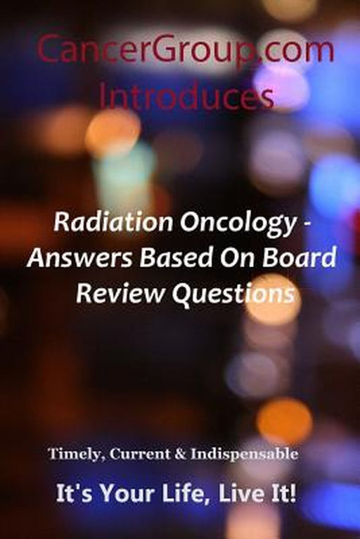 Radiation Oncology - Answers Based on Board Review Questions by MR Michael Braham
