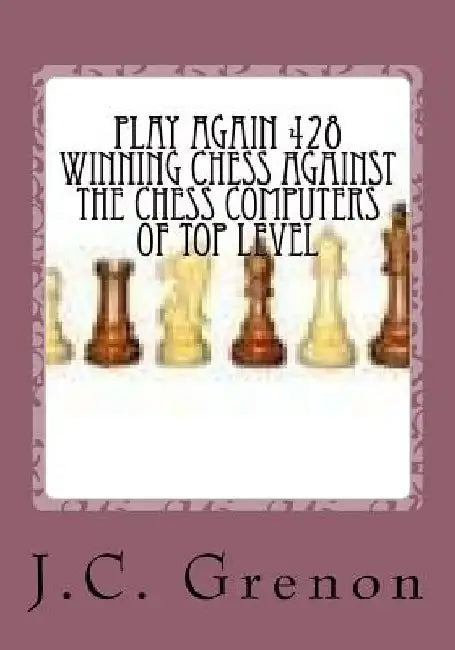 Play again 428 winning chess against the chess computers of top level: J.C. Grenon is the winner in playing with the white pieces by J. C. Grenon