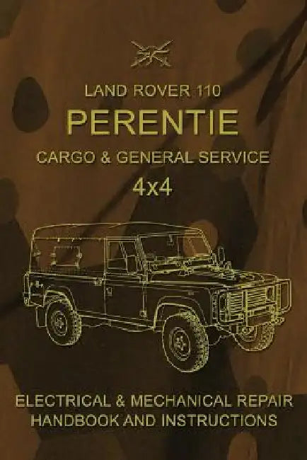 Land Rover 110 Perentie Cargo & General Service 4x4: Electrical & Mechanical Repair Handbook and Instructions by Australian Army