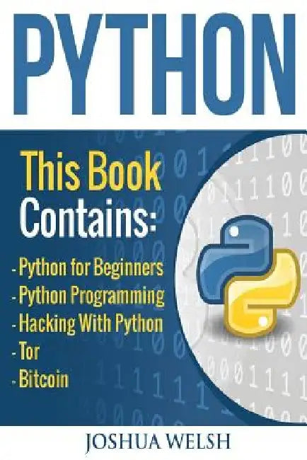 Python: 5 Manuscripts - Python for Beginners, Python Programming, Hacking With Python, Tor, Bitcoin by Joshua Welsh
