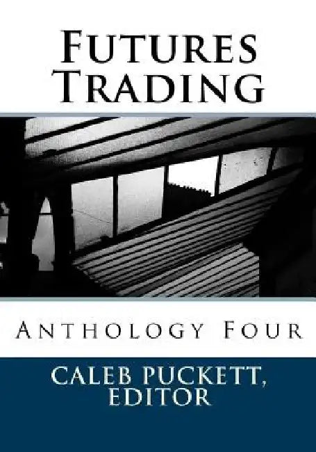 Futures Trading: Anthology Four by Caleb Puckett