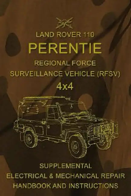 Land Rover 110 Perentie Regional Force Surveillance Vehicle (RFSV) 4x4: Supplemental Electrical & Mechanical Repair Handbook and Instructions by Australian Army