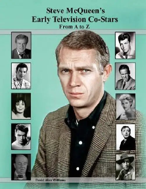 Steve McQueen's Early Television Co-Stars From A to Z by David Alan Williams