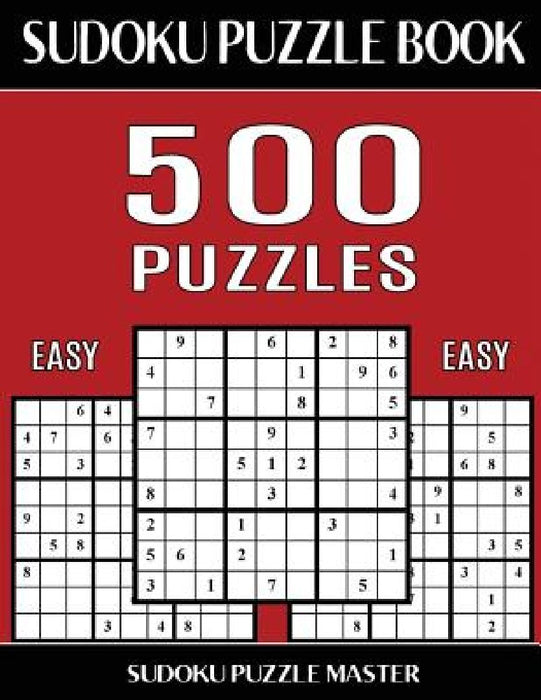 Sudoku Puzzle Book 500 Easy Puzzles: No Wasted Puzzles With Only One Level of Difficulty by Sudoku Puzzle Master