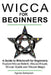 Wicca for Beginners: A guide to Witchcraft for beginners: Explore Wiccan Beliefs, Wiccan Rituals, Wiccan Spells and Wiccan Magic by Agnes Sampson