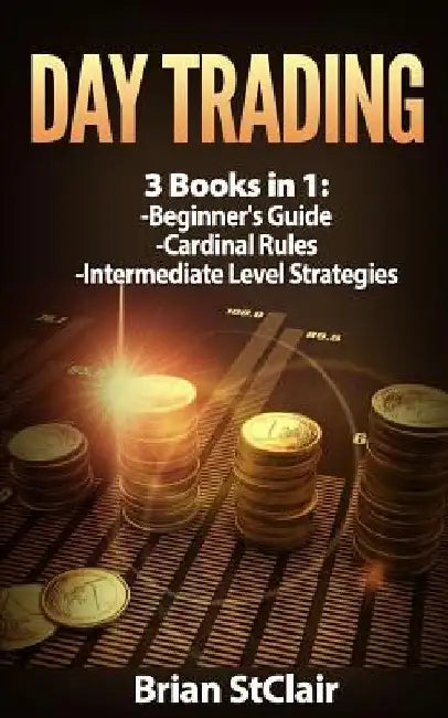 Day Trading: 3 Books: Beginners Guide through Intermediate Level by Brian Stclair