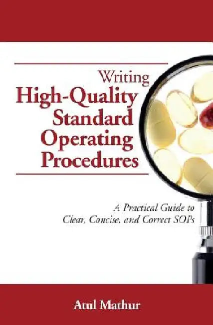 Writing High-Quality Standard Operating Procedures: A Practical Guide to Clear, Concise, and Correct SOPs by Atul Mathur