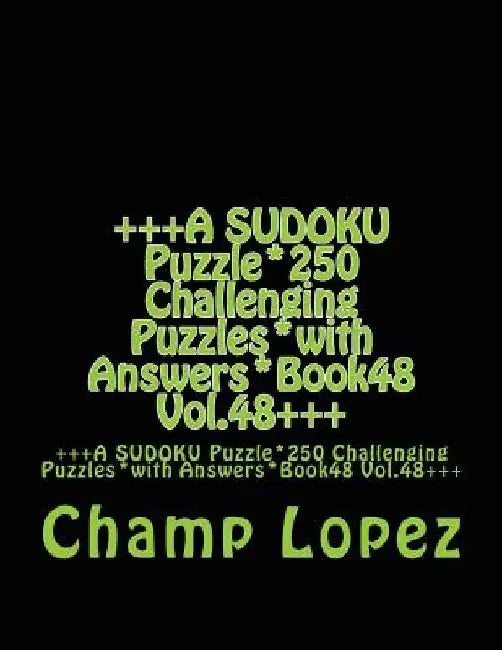 +++A SUDOKU Puzzle*250 Challenging Puzzles*with Answers*Book48 Vol.48+++: +++A SUDOKU Puzzle*250 Challenging Puzzles*with Answers*Book48 Vol.48+++ by Champ Lopez