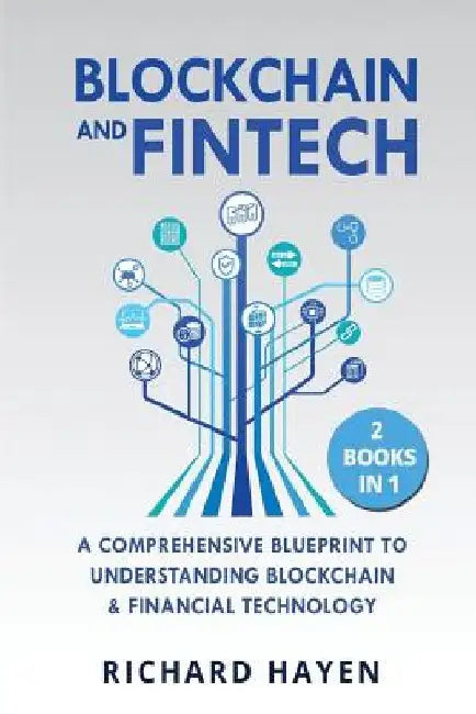 Blockchain & FinTech: A Comprehensive Blueprint to Understanding Blockchain & Financial Technology. 2 Books in 1. by Richard Hayen