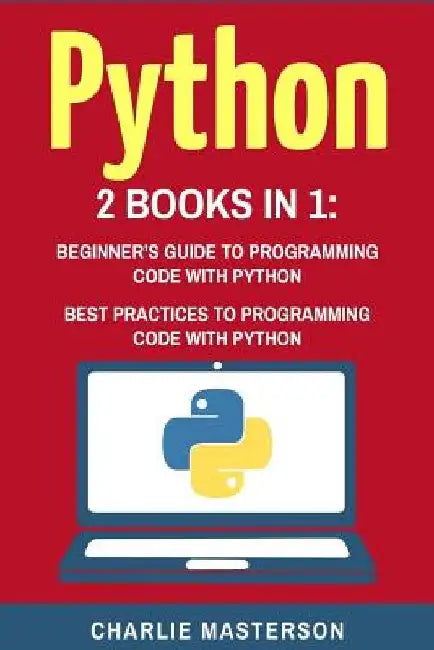 Python: 2 Books in 1: Beginner's Guide + Best Practices to Programming Code with Python by Charlie Masterson