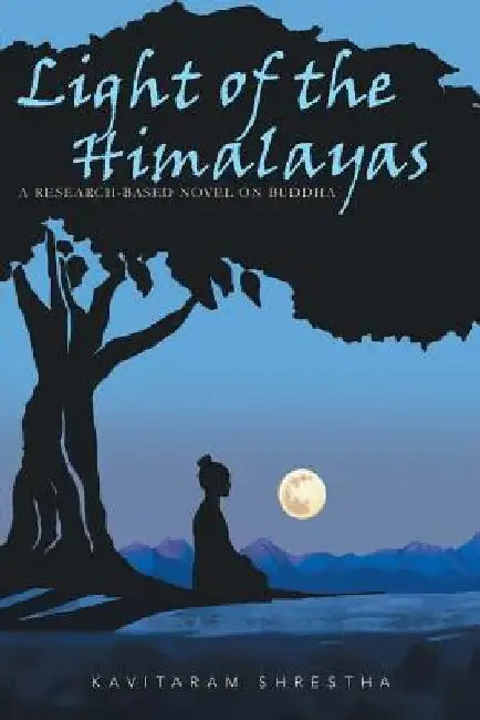 Light of the Himalayas: A Research-based Novel on Buddha by Kavitaram Shrestha