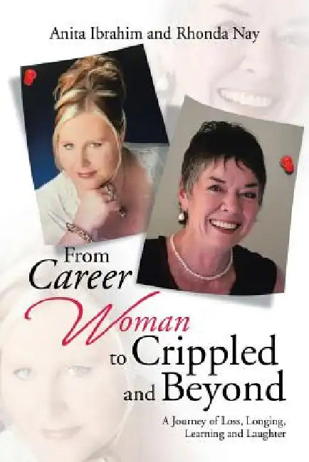 From Career Woman to Crippled and Beyond: A Journey of Loss, Longing, Learning and Laughter by Anita Ibrahim