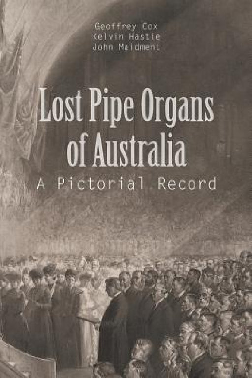 Lost Pipe Organs of Australia: A Pictorial Record by G. Cox, K. Hastie, J. Maidment