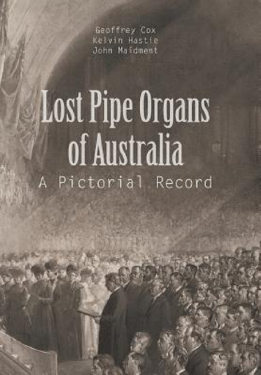 Lost Pipe Organs of Australia: A Pictorial Record by G. Cox, K. Hastie, J. Maidment