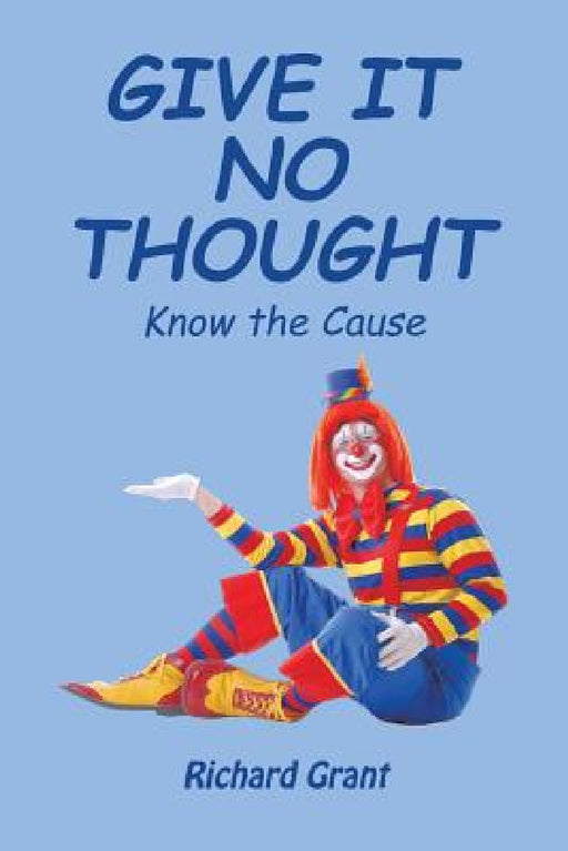 Give It No Thought: Know the Cause by Richard Grant
