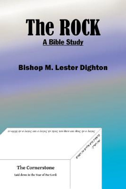 The Rock: A Bible Study by Bishop M. Lester Dighton