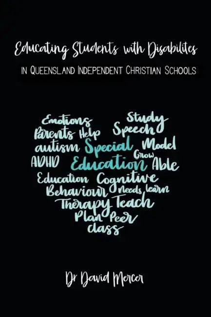 Educating Students with Disabilities in Queensland Independent Christian Schools by David Mercer