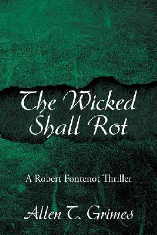 The Wicked Shall Rot: A Robert Fontenot Thriller by Allen T. Grimes