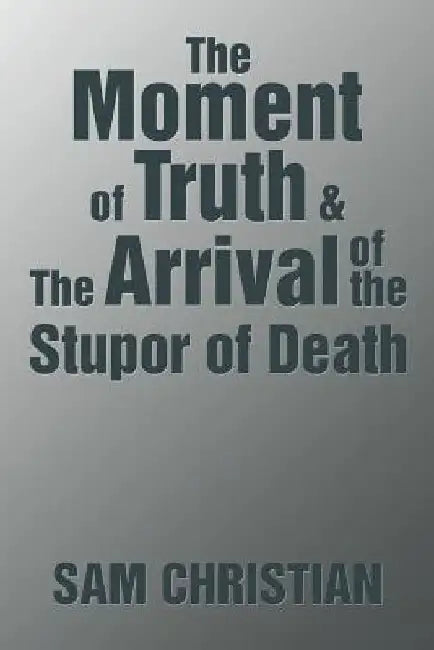 The Moment of Truth & the Arrival of the Stupor of Death by Sam Christian