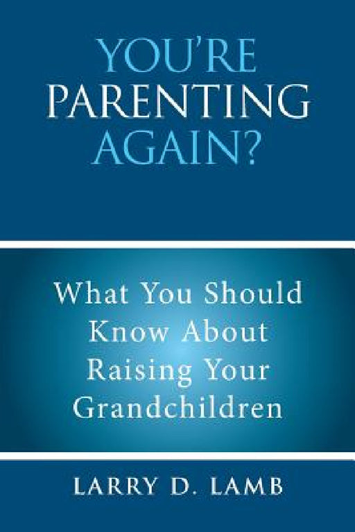 You're Parenting Again?: What You Should Know About Raising Your Grandchildren by Larry D. Lamb