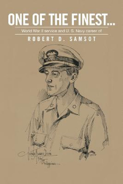 One of the Finest . . .: World War II Service and U.S. Navy Career of by Robert D. Samsot