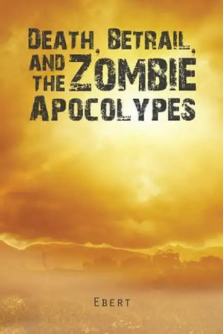 Death, Betrail, and the Zombie Apocolypes by Ebert