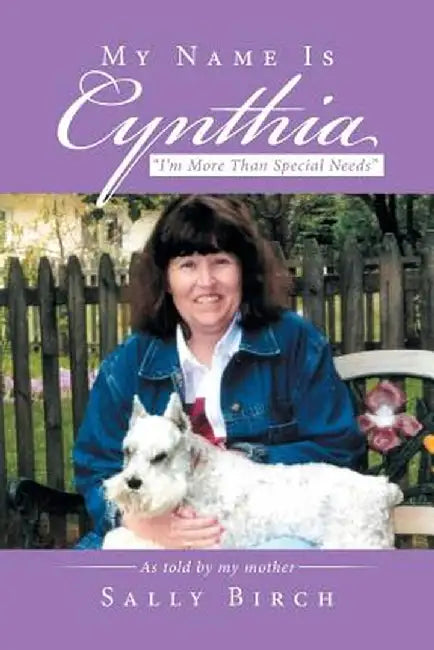 My Name Is Cynthia: I'm More Than Special Needs by Sally Birch