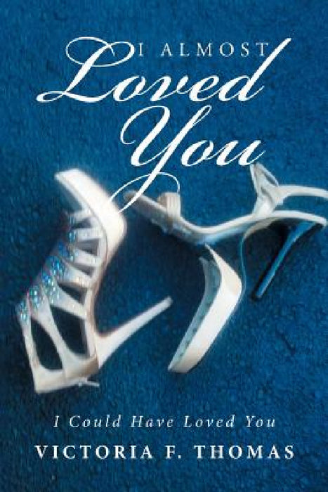 I Almost Loved You: I Could Have Loved You by Victoria F. Thomas