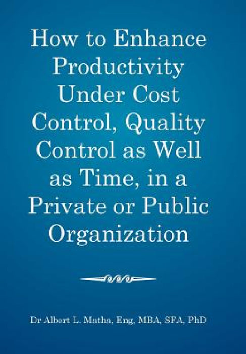 How to enhance productivity under cost control, quality control as well as time, in a private or public organization by Mba Sfa Matha Eng
