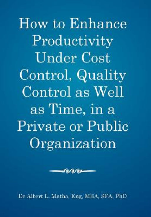 How to enhance productivity under cost control, quality control as well as time, in a private or public organization by Mba Sfa Matha Eng
