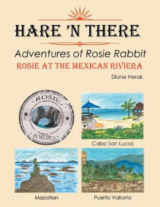 Hare 'n There Adventures of Rosie Rabbit: Rosie at the Mexican Riviera by Diane Herak