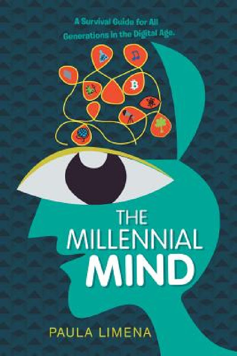 The Millennial Mind: A Survival Guide for All Generations in the Digital Age. by Paula Limena