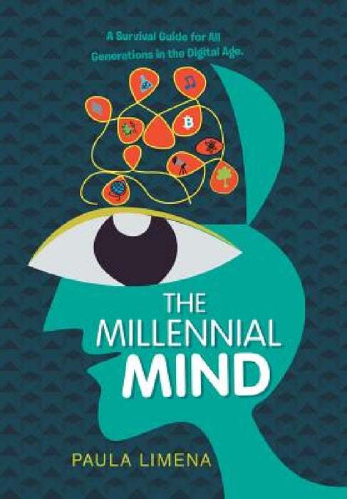 The Millennial Mind: A Survival Guide for All Generations in the Digital Age. by Paula Limena