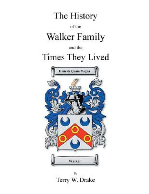 The History of the Walker Family and the Times They Lived by Terry W. Drake