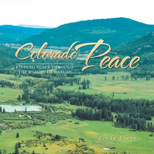 Colorado Peace: Finding Peace Through the Beauty of Nature by Linda Liane