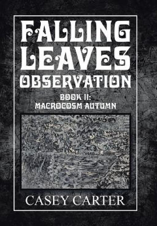 Falling Leaves Observation: Book Ii: Macrocosm Autumn by Casey Carter