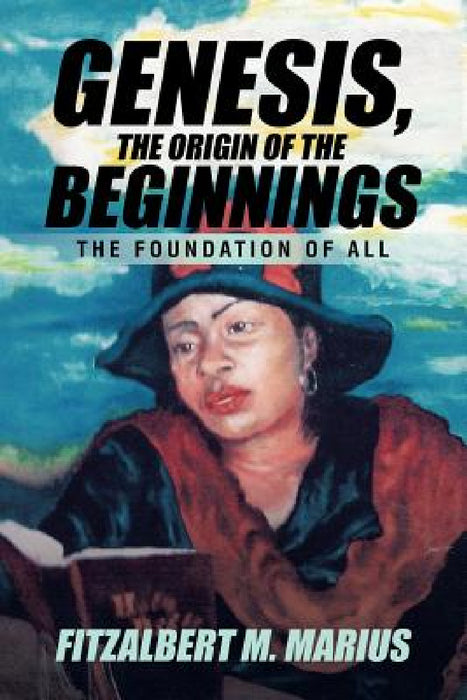 Genesis, the Origin of the Beginnings: The Foundation of All by Fitzalbert M. Marius