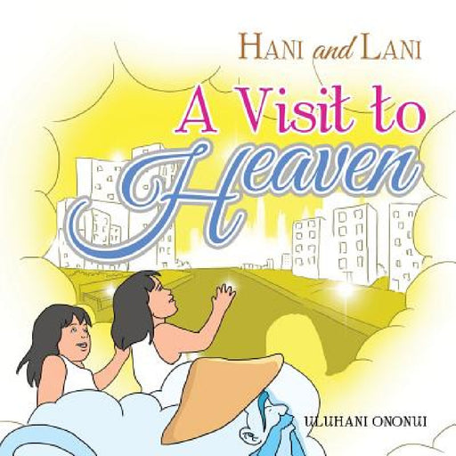 Hani and Lani: A Visit to Heaven by Uluhani Ononui