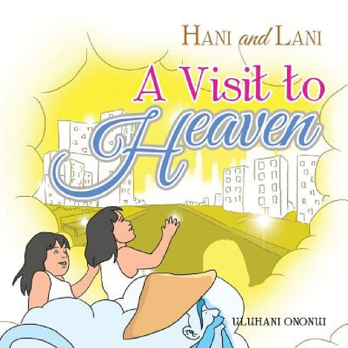 Hani and Lani: A Visit to Heaven by Uluhani Ononui