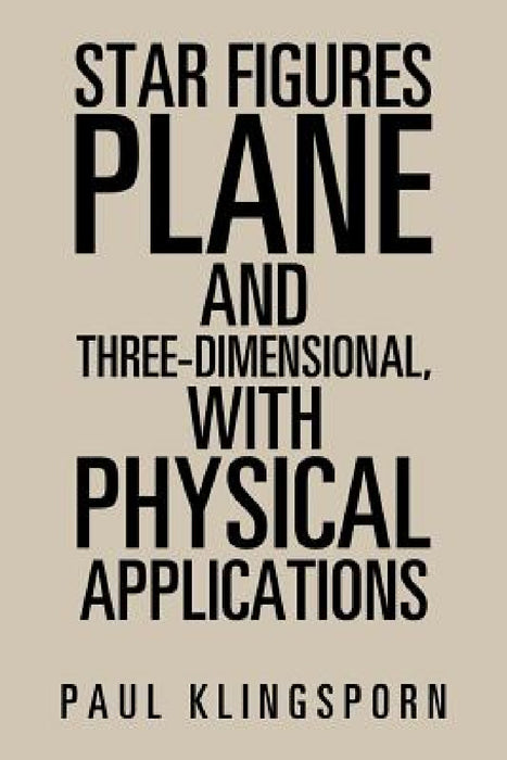 Star Figures Plane and Three-Dimensional with Physical Applications by Paul Klingsporn