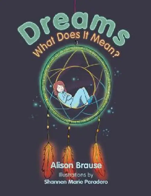 Dreams: What Does It Mean? by Alison Brause
