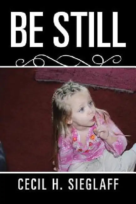 Be Still by Cecil H. Sieglaff