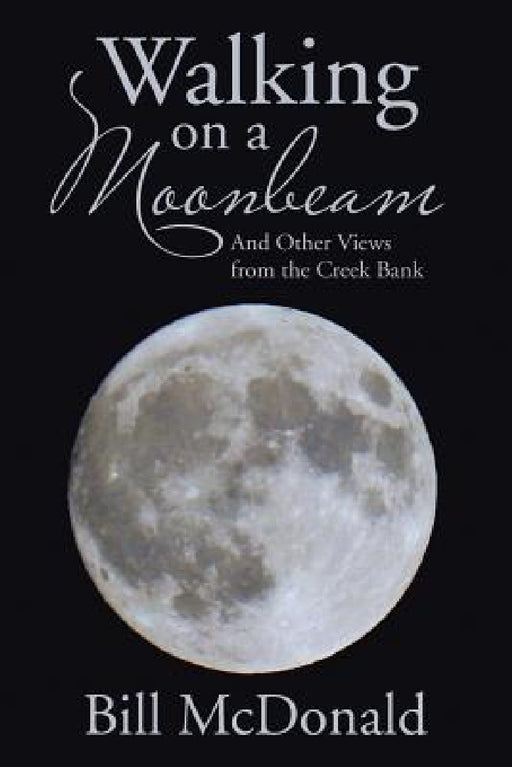 Walking on a Moonbeam: And Other Views from the Creek Bank by Bill McDonald