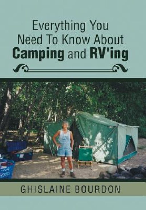 Everything You Need to Know About Camping and RV'ing by Ghislaine Bourdon