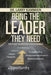 Being the Leader They Need: The Path to Greater Effectiveness by Larry Kammien