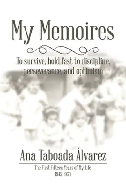 My Memoires: The First Fifteen Years of My Life 1945-1960 by Ana Taboada Alvarez