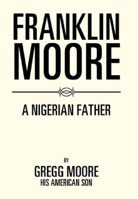 Franklin Moore: A Nigerian Father by Gregg Moore