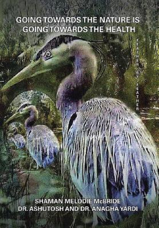 Going Towards the Nature Is Going Towards the Health: Feather by Feather by Shaman Melodie McBride
