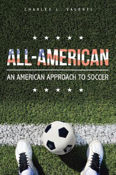 All-American: An American Approach to Soccer by Charles L. Valenti